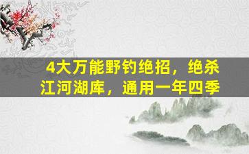 4大万能野钓绝招，绝杀江河湖库，通用一年四季