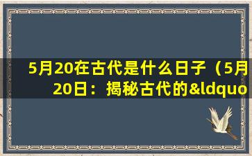 5月20在古代是什么日子（5月20日：揭秘古代的“五彩”节日）