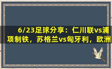 6/23足球分享：仁川联vs浦项制铁，苏格兰vs匈牙利，欧洲杯继续