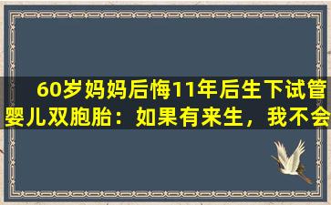 60岁妈妈后悔11年后生下试管婴儿双胞胎：如果有来生，我不会再有