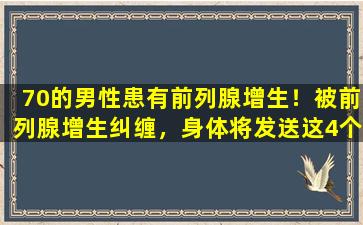 70的男性患有前列腺增生！被前列腺增生纠缠，身体将发送这4个信号