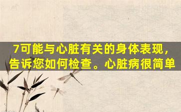 7可能与心脏有关的身体表现，告诉您如何检查。心脏病很简单