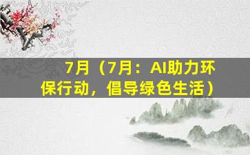 7月（7月：AI助力环保行动，倡导绿色生活）