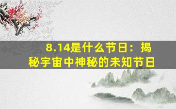 8.14是什么节日：揭秘宇宙中神秘的未知节日