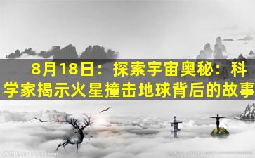 8月18日：探索宇宙奥秘：科学家揭示火星撞击地球背后的故事