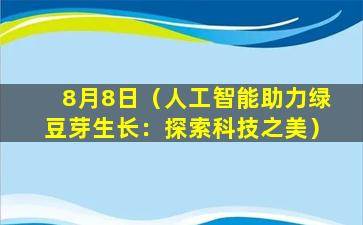 8月8日（人工智能助力绿豆芽生长：探索科技之美）