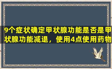 9个症状确定甲状腺功能是否是甲状腺功能减退，使用4点使用药物代替激素Yujiale