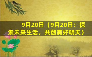 9月20日（9月20日：探索未来生活，共创美好明天）