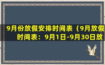 9月份放假安排时间表（9月放假时间表：9月1日-9月30日放假安排）