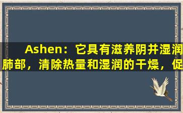 Ashen：它具有滋养阴并湿润肺部，清除热量和湿润的干燥，促进液体和震撼的渴求的影响，但是这些类型的人只会吃它们。