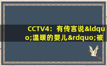 CCTV4：有传言说“温暖的婴儿”被不当使用，导致低温鳞？呢