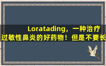 Loratading，一种治疗过敏性鼻炎的好药物！但是不要长时间吃饭，医生会告诉你背后的原因。