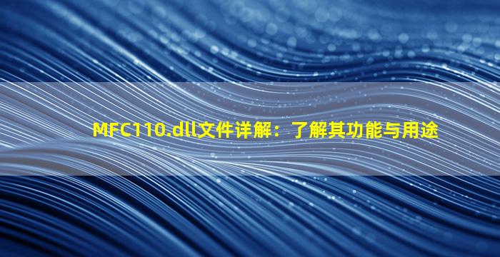 MFC110.dll文件详解：了解其功能与用途
