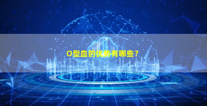 O型血的优势有哪些？