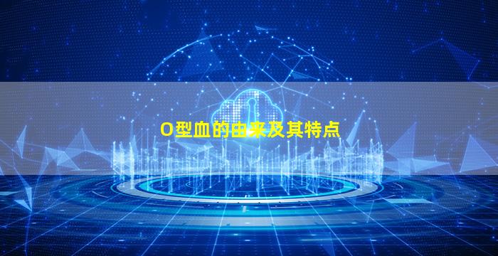 O型血的由来及其特点