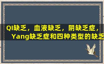 QI缺乏，血液缺乏，阴缺乏症，Yang缺乏症和四种类型的缺乏症综合症的中国草药组合