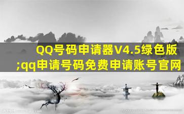 QQ号码申请器V4.5绿色版;qq申请号码免费申请账号官网