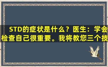 STD的症状是什么？医生：学会检查自己很重要。我将教您三个技巧：“寻找触摸”
