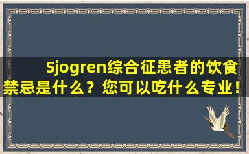 Sjogren综合征患者的饮食禁忌是什么？您可以吃什么专业！