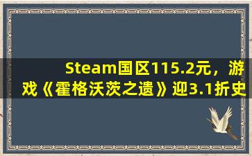 Steam国区115.2元，游戏《霍格沃茨之遗》迎3.1折史低折扣