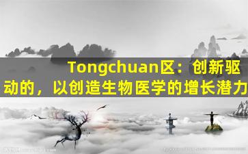 Tongchuan区：创新驱动的，以创造生物医学的增长潜力