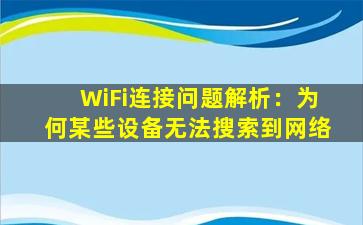 WiFi连接问题解析：为何某些设备无法搜索到网络