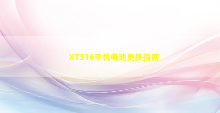 XT316手机电池更换指南
