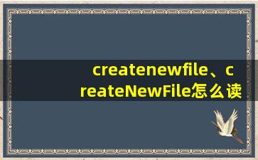 createnewfile、createNewFile怎么读