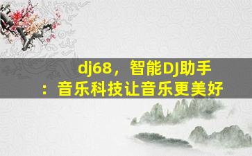 dj68，智能DJ助手：音乐科技让音乐更美好