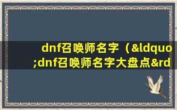 dnf召唤师名字（“dnf召唤师名字大盘点”。）