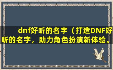 dnf好听的名字（打造DNF好听的名字，助力角色扮演新体验。）