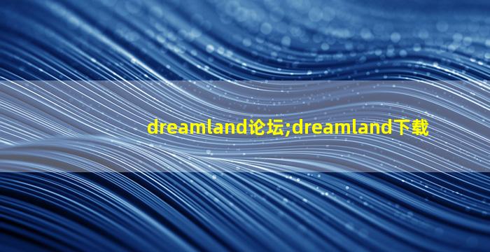 dreamland论坛;dreamland下载