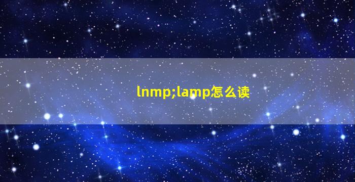 lnmp;lamp怎么读