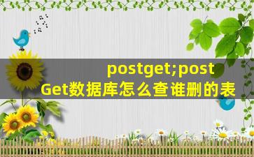 postget;postGet数据库怎么查谁删的表