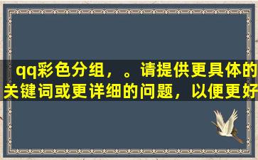 qq彩色分组，。请提供更具体的关键词或更详细的问题，以便更好地提供帮助。