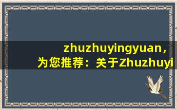 zhuzhuyingyuan，为您推荐：关于Zhuzhuyingyuan的深度研究报告