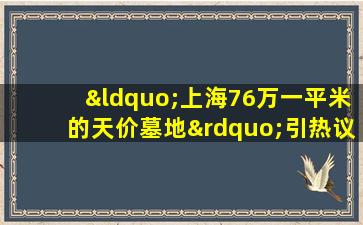 “上海76万一平米的天价墓地”引热议网友热议