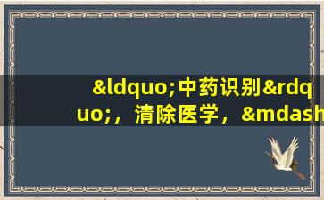 “中药识别”，清除医学，——射精干燥