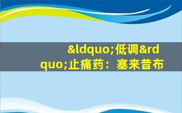 “低调”止痛药：塞来昔布