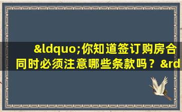 “你知道签订购房合同时必须注意哪些条款吗？”