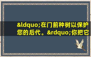 “在门前种树以保护您的后代。”你把它们种了吗？