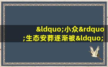 “小众”生态安葬逐渐被“大众”认可