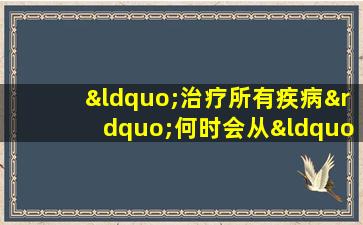 “治疗所有疾病”何时会从“祭坛”下来，每公斤数十万？
