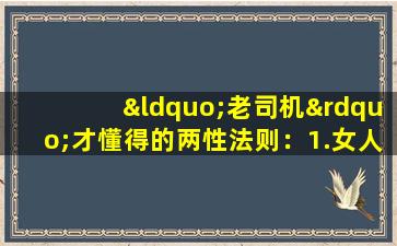“老司机”才懂得的两性法则：1.女人不主动，男人永远没有机会