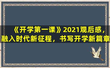《开学第一课》2021观后感，融入时代新征程，书写开学新篇章