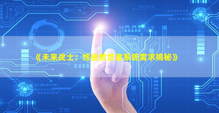 《未来战士：终极救世者系统需求揭秘》