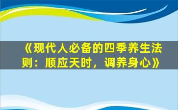 《现代人必备的四季养生法则：顺应天时，调养身心》