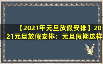 【2021年元旦放假安排】2021元旦放假安排：元旦假期这样过