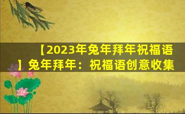 【2023年兔年拜年祝福语】兔年拜年：祝福语创意收集
