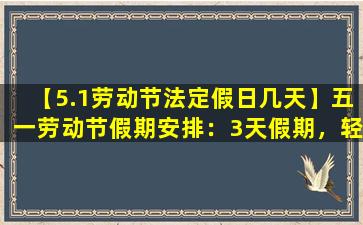 【5.1劳动节法定假日几天】五一劳动节假期安排：3天假期，轻松度假